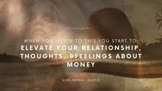 elevate thoughts and feelings about money as you listen to this subliminal