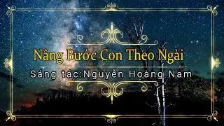 NGUYỄN HO&Agrave;NG NAM | N&Acirc;NG BƯỚC CON THEO NG&Agrave;I