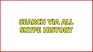 Search via all Skype history (6 Solutions!!)