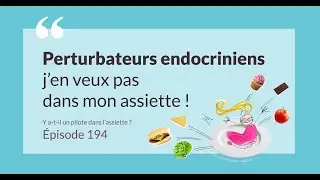 Perturbateurs endocriniens dans nos assiettes ! - Y a-t-il un pilote dans l'assiette ? EPISODE 194