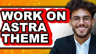 How to Work on Astra Theme (Updated 2025)