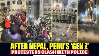 After Nepal, Peru&rsquo;s &lsquo;Gen Z&rsquo; protesters clash with police in Lima over pension reforms, crime rates