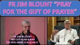 FR JIM BLOUNT “PRAY FOR THE GIFT OF PRAYER”