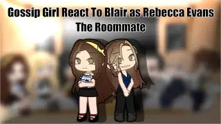 Gossip girl react to Blair as Rebecca Evans || The Roommate || 2x Speed || 