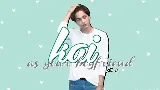 [Imagine] Kai as your boyfriend pt. 2