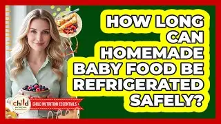 How Long Can Homemade Baby Food Be Refrigerated Safely?