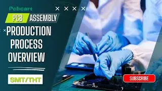 PCBCart PCB Assembly: Full Production Process Overview (SMT & THT Included)