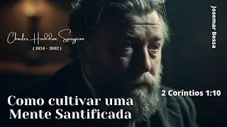 Como cultivar uma Mente Santificada | C. H. Spurgeon | 2 Coríntios 1:10@Josemar Bessa​