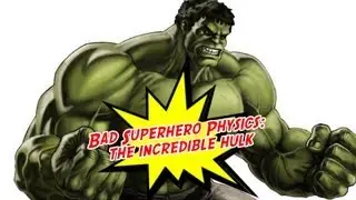 Bad Superhero Physics: The Incredible Hulk