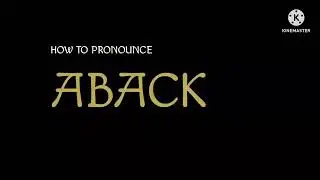 How to Pronounce ABACK in English in an Easy Way.