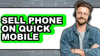 How to Sell Phone on Quick Mobile (Updated 2025)