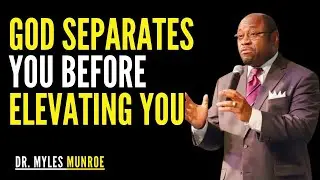 When God Separates You, He’s About to Elevate You | Dr. Myles Munroe Sermon