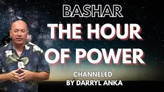 Bashar Channeled by Darryl Anka - The Hour of Power is Coming! 2026