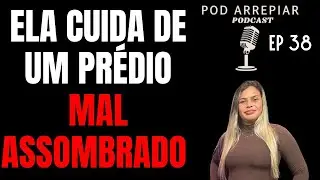 ELA CUIDA DE UM PRÉDIO MAL ASSOMBRADO/ POD ARREPIAR EP38