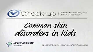 Check-up: Common skin disorders in kids (Elizabeth Douce, MD)