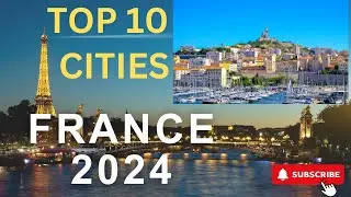 Top 10 Must-Visit Cities in France 2024