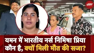 Who is Nimisha Priya: Yemen में Indian Nurse निमिषा प्रिया कौन हैं? मौत की सजा । Death Sentence