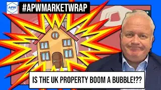 Is the UK Property Market trapped in a BUBBLE!? | APW Market Wrap