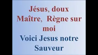 Jésus, doux Maître,  Règne sur moI - Voici Jesus notre Sauveur