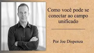 Como você pode se conectar ao campo unificado I Por Joe Dispenza
