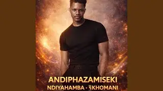 Andiphazamiseki • Ndiyahamba • ǂKhomani”