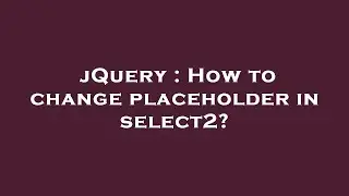 jQuery : How to change placeholder in select2?