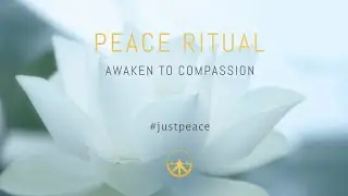 Peace Ritual - Awaken to Compassion