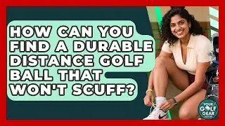 How Can You Find A Durable Distance Golf Ball That Won't Scuff? - Your Golf Gear Insider