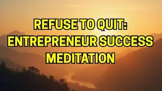 Entrepreneur Success Meditation &ndash; Refuse to Quit and Keep Going