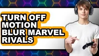 How to Turn Off Motion Blur Marvel Rivals (easy Method)