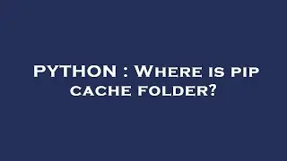 PYTHON : Where is pip cache folder?