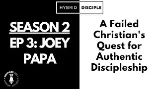 Joey Papa: A Failed Christian's Quest for Authentic Discipleship | Hybrid Disciple S2E3 #podcast