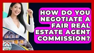 How Do You Negotiate A Fair Real Estate Agent Commission? - Home Buyers and Sellers Guide