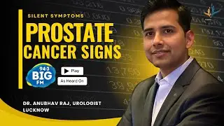 CA Prostate: Warning Signs & Prevention Tips by Urologist Dr. Anubhav Raj | Big FM