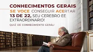 CONHECIMENTOS GERAISSE VOCÊ CONSEGUIR ACERTAR 13 DE 22, SEU CÉREBRO É EXTRAORDINÁRIO! 