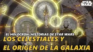 Los CELESTIALES y el origen de la Galaxia | El Holocrón: Historias de Star Wars
