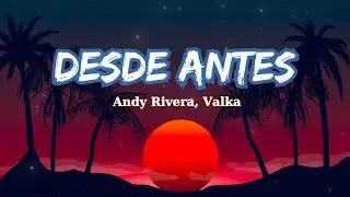 Andy Rivera, Valka - Desde Antes (letra)