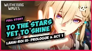 To the Stars Yet to Shine [Lahai Roi Chapter 3 Prologue & Act 1] 3.0 Wuthering Waves