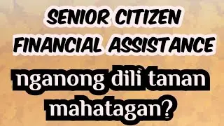 SENIOR FINANCIAL ASSISTANCE, NGANONG DILI TANAN MAKADAWAT?