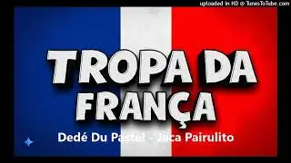 Ded&eacute; Du Pastel - Jaca Pairulito - Tropa da Fran&ccedil;a