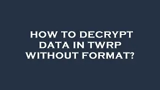 How to decrypt data in twrp without format?