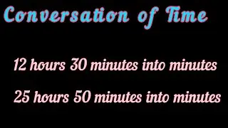 Convert 12 hours 30 minutes and 25 hours 50 minutes into minutes /Conversation of Time Units.