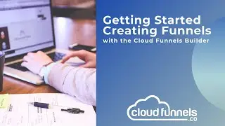 Getting Started Creating Funnels with the Cloud Funnels Builder