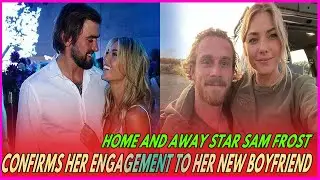 Home and Away star Sam Frost confirms her engagement to her new boyfriend Jordie Hansen