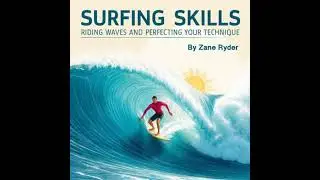 Surfing Skills: Riding Waves and Perfecting Your Technique - Zane Ryder