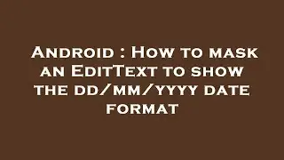 Android : How to mask an EditText to show the dd/mm/yyyy date format