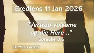Erediens 11 Jan 2026 - &rdquo;Vertrou volkome op die Here ..&rdquo;  Spreuke 3:5 - Ds Wouter de Vos