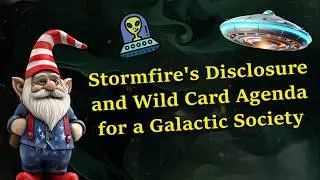 Stormfire's Disclosure and Wild Card Agenda for a Galactic Society