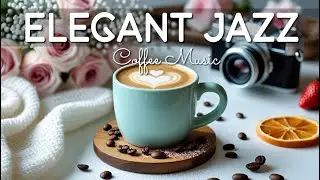 Elegant Jazz ☕ Relaxing Coffee Jazz Music & Elegant Bossa Nova Instrumental for Study and Work