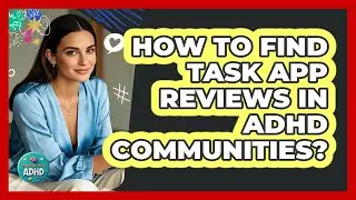 How To Find Task App Reviews In ADHD Communities?